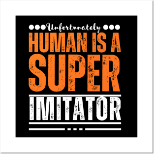 Unfortunately, human being is a super imitator Posters and Art